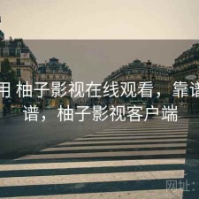 反复用 柚子影视在线观看，靠谱不靠谱，柚子影视客户端