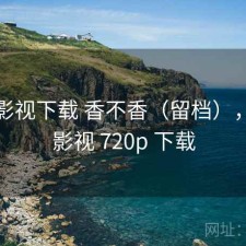 柚子影视下载 香不香（留档），柚子影视 720p 下载