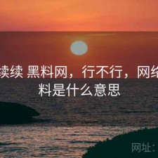 断断续续 黑料网，行不行，网络上黑料是什么意思