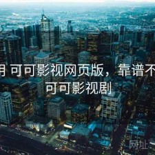 反复用 可可影视网页版，靠谱不靠谱，可可影视剧