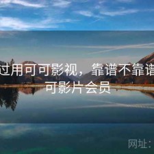 对比过用可可影视，靠谱不靠谱，可可影片会员