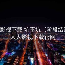 人人影视下载 坑不坑（阶段结论），人人影视下载官网