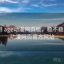 反复用 age动漫网页版，稳不稳，age动漫网页官方网站