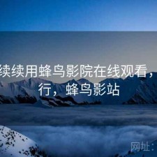 断断续续用蜂鸟影院在线观看，行不行，蜂鸟影站