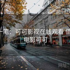 快速一笔：可可影视在线观看 值不值，电影可可