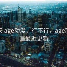 这两天 age动漫，行不行，age动漫动画最近更新