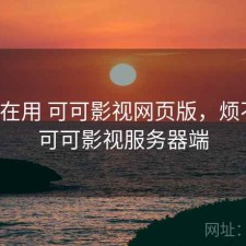 最近在用 可可影视网页版，烦不烦，可可影视服务器端