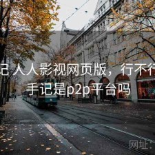 随手记 人人影视网页版，行不行，随手记是p2p平台吗