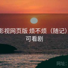 可可影视网页版 烦不烦（随记），可可看剧