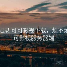 一点记录 可可影视下载，烦不烦，可可影视服务器端