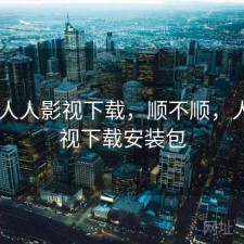 随记 人人影视下载，顺不顺，人人影视下载安装包