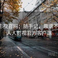 人人影视官网：随手记，靠谱不靠谱，人人影视官方客户端