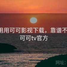 反复用用可可影视下载，靠谱不靠谱，可可tv官方