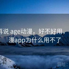 用完再说 age动漫，好不好用，age动漫app为什么用不了