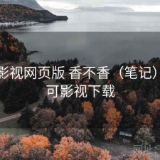 可可影视网页版 香不香（笔记），可可影视下载