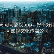 这两天 可可影视app，好不好用，可可影视文化传媒公司