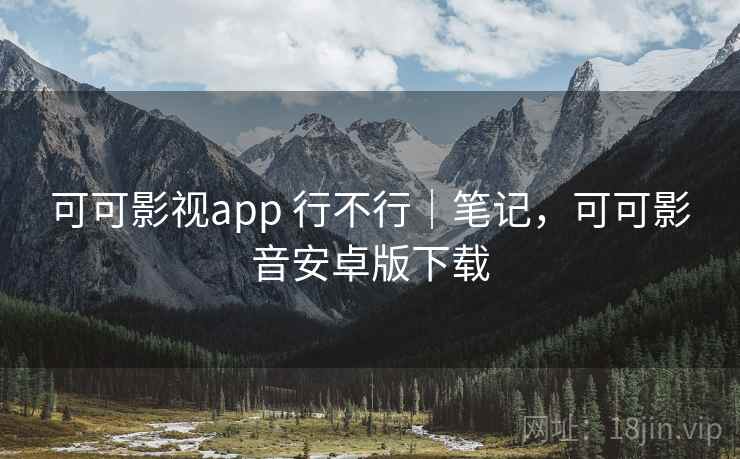 可可影视app 行不行｜笔记，可可影音安卓版下载  第2张
