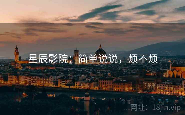 星辰影院：简单说说，烦不烦  第2张