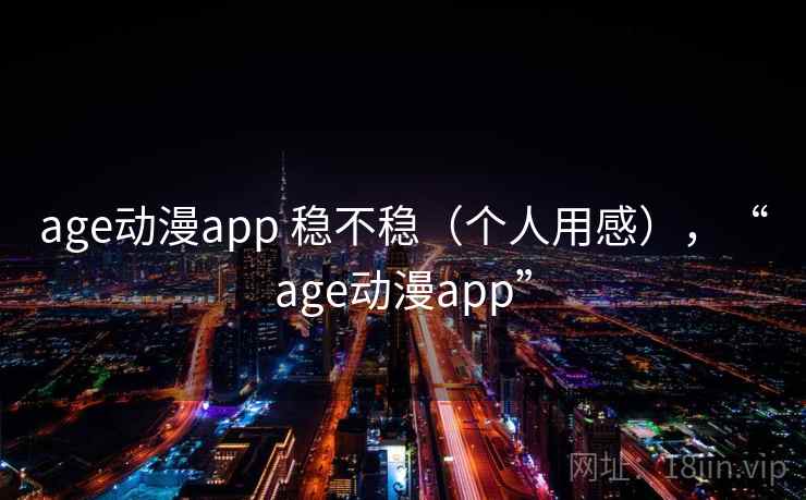 age动漫app 稳不稳（个人用感），“age动漫app”  第1张