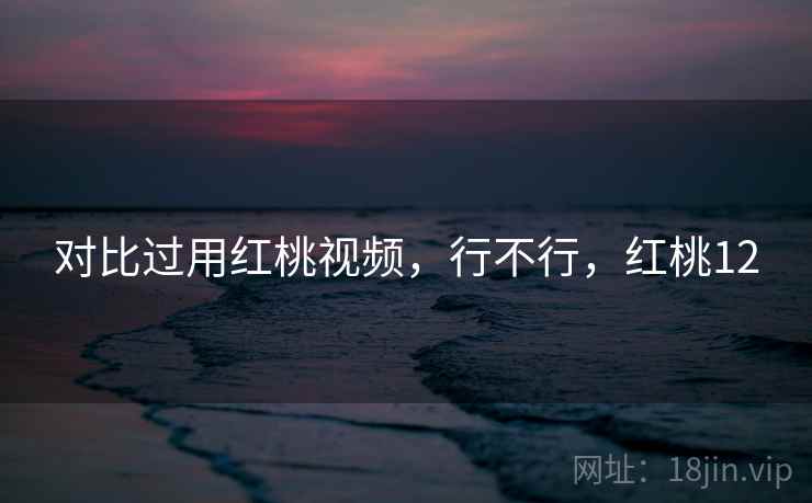 对比过用红桃视频，行不行，红桃12  第2张