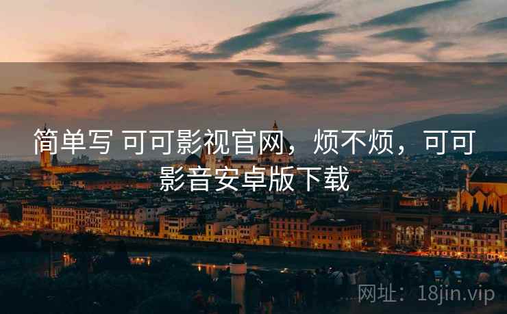 简单写 可可影视官网，烦不烦，可可影音安卓版下载  第2张