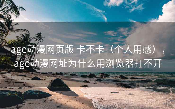 age动漫网页版 卡不卡（个人用感），age动漫网址为什么用浏览器打不开  第2张