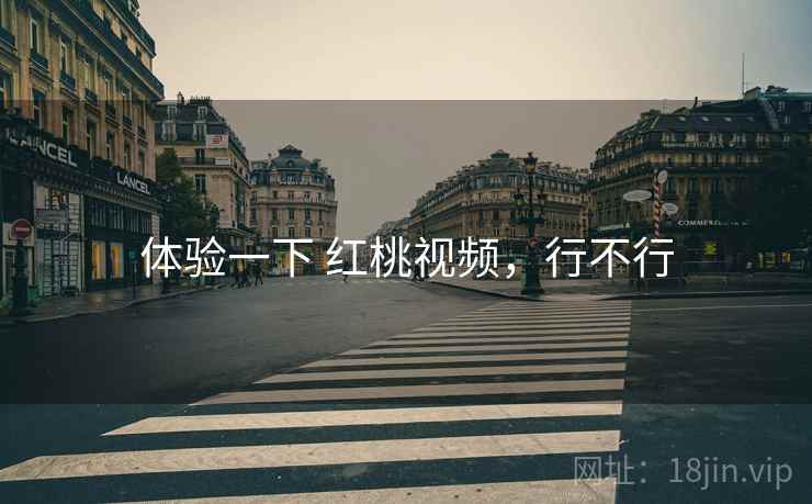体验一下 红桃视频,行不行 第1张 体验一下 红桃视频,行不行 第1张