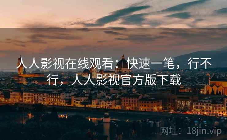人人影视在线观看:快速一笔,行不行,人人影视官方版下载 第1张 人人影视在线观看:快速一笔,行不行,人人影视官方版下载 第1张