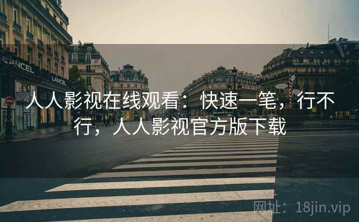 人人影视在线观看:快速一笔,行不行,人人影视官方版下载 第2张 人人影视在线观看:快速一笔,行不行,人人影视官方版下载 第2张