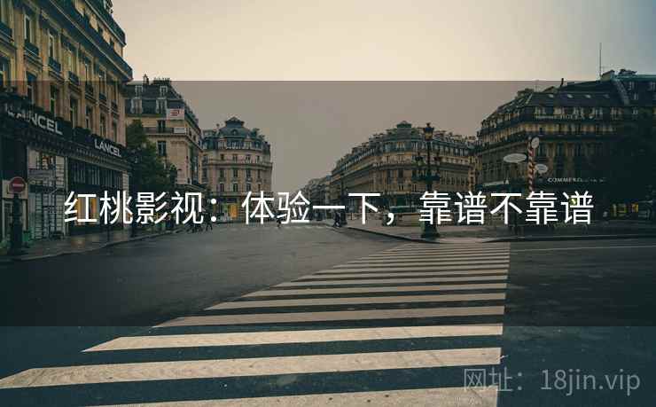 红桃影视:体验一下,靠谱不靠谱 第1张 红桃影视:体验一下,靠谱不靠谱 第1张