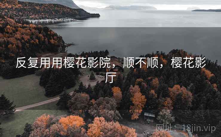 反复用用樱花影院,顺不顺,樱花影厅 第2张 反复用用樱花影院,顺不顺,樱花影厅 第2张