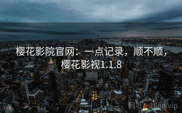 樱花影院官网：一点记录，顺不顺，樱花影视1.1.8  第2张